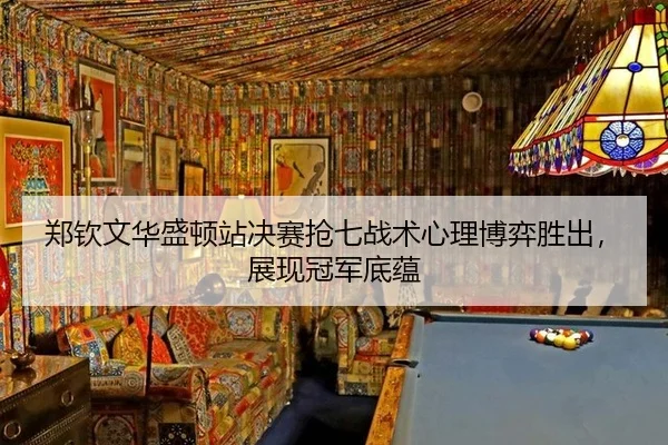 郑钦文华盛顿站决赛抢七战术心理博弈胜出，展现冠军底蕴